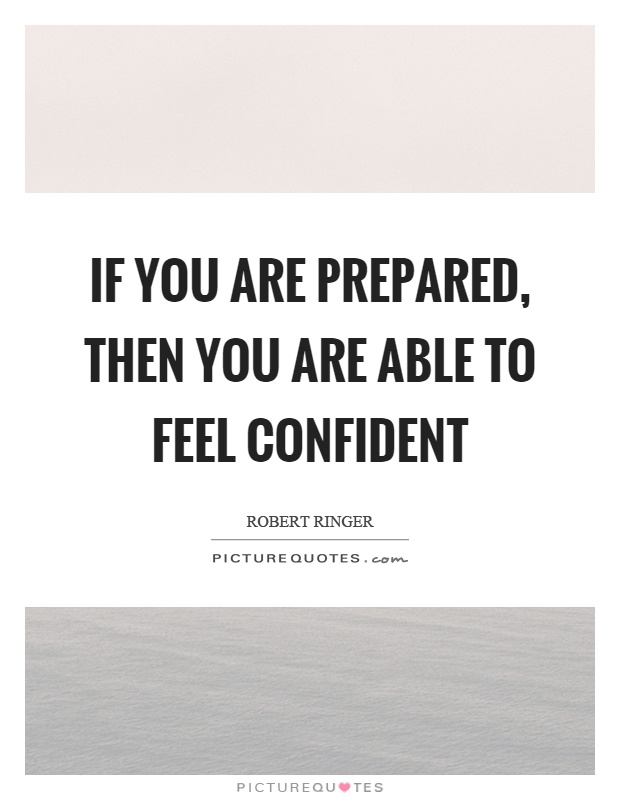 If you are prepared, then you are able to feel confident Picture Quote #1