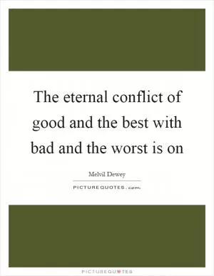 The eternal conflict of good and the best with bad and the worst is on Picture Quote #1