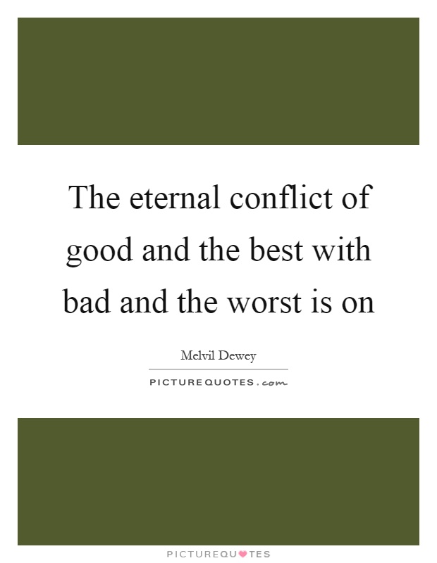 The eternal conflict of good and the best with bad and the worst is on Picture Quote #1