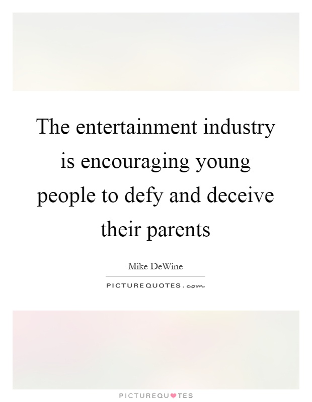 The entertainment industry is encouraging young people to defy and deceive their parents Picture Quote #1