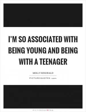 I’m so associated with being young and being with a teenager Picture Quote #1