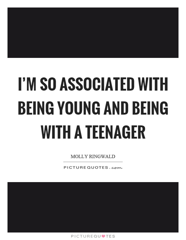 I'm so associated with being young and being with a teenager Picture Quote #1