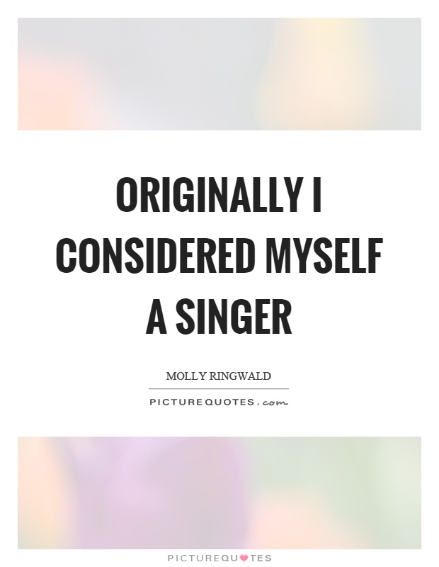 Originally I considered myself a singer Picture Quote #1