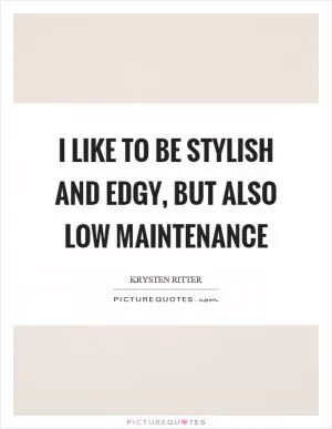 I like to be stylish and edgy, but also low maintenance Picture Quote #1