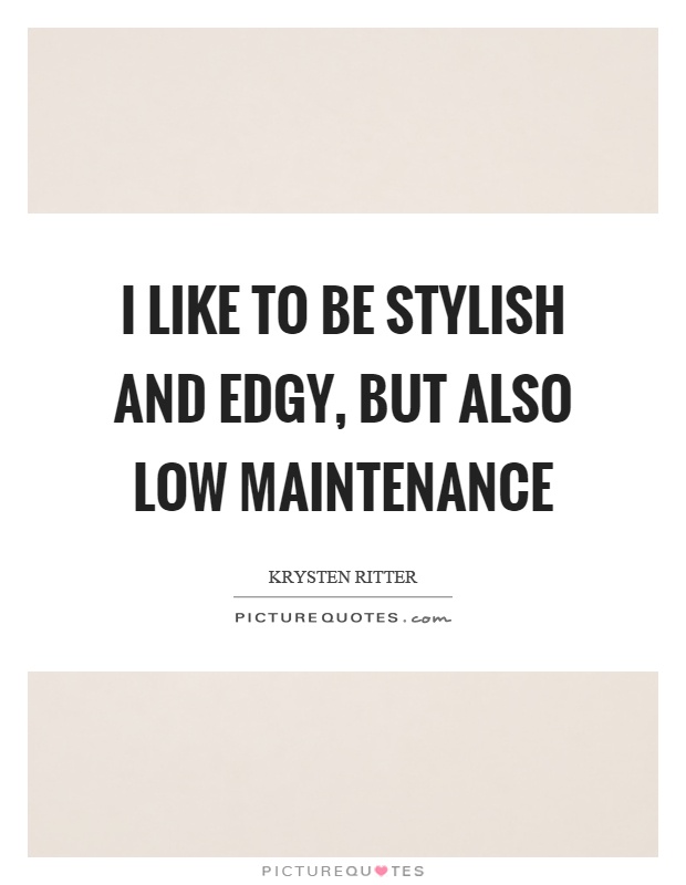 I like to be stylish and edgy, but also low maintenance Picture Quote #1