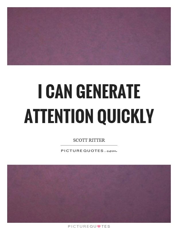 I can generate attention quickly Picture Quote #1