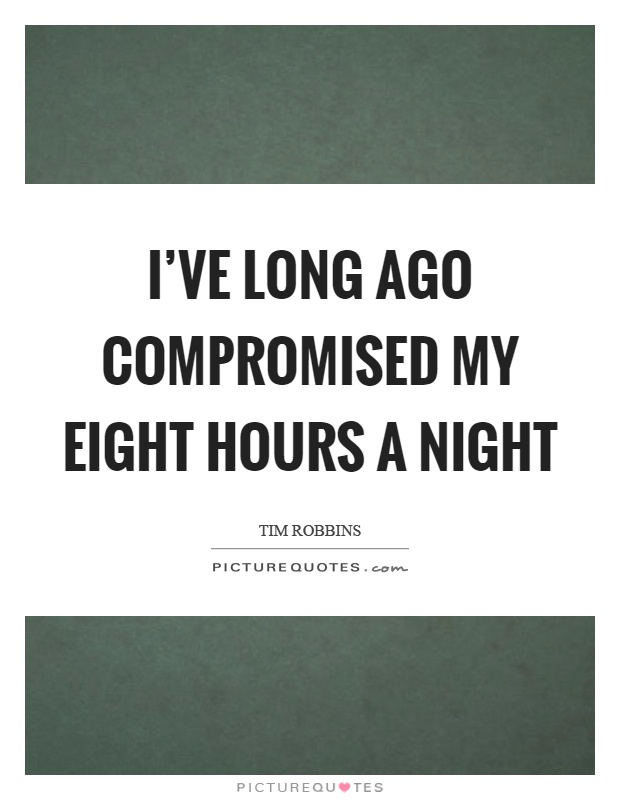 I've long ago compromised my eight hours a night Picture Quote #1