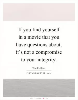 If you find yourself in a movie that you have questions about, it’s not a compromise to your integrity Picture Quote #1