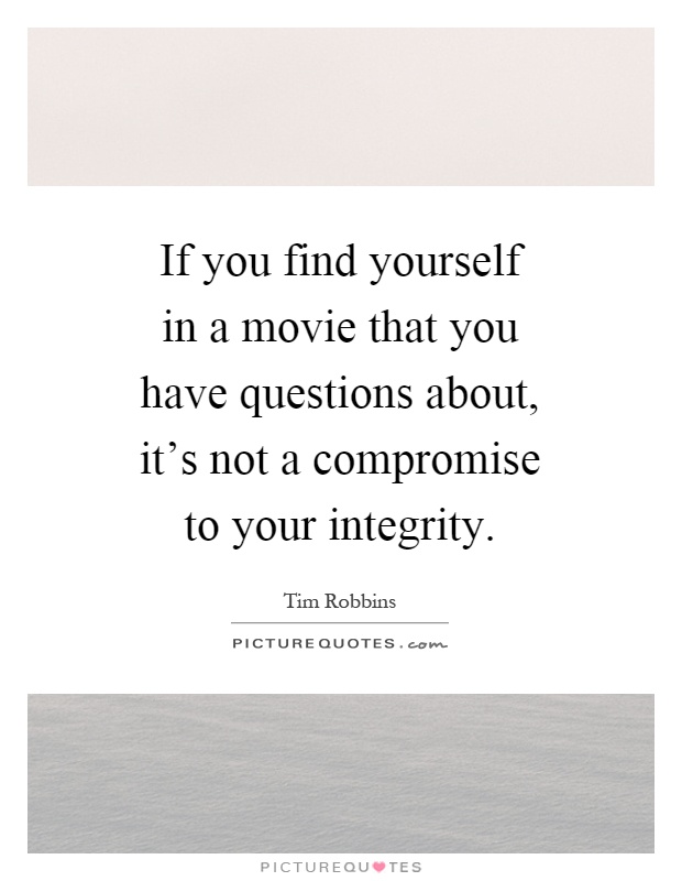 If you find yourself in a movie that you have questions about, it's not a compromise to your integrity Picture Quote #1