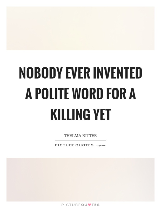 Nobody ever invented a polite word for a killing yet Picture Quote #1