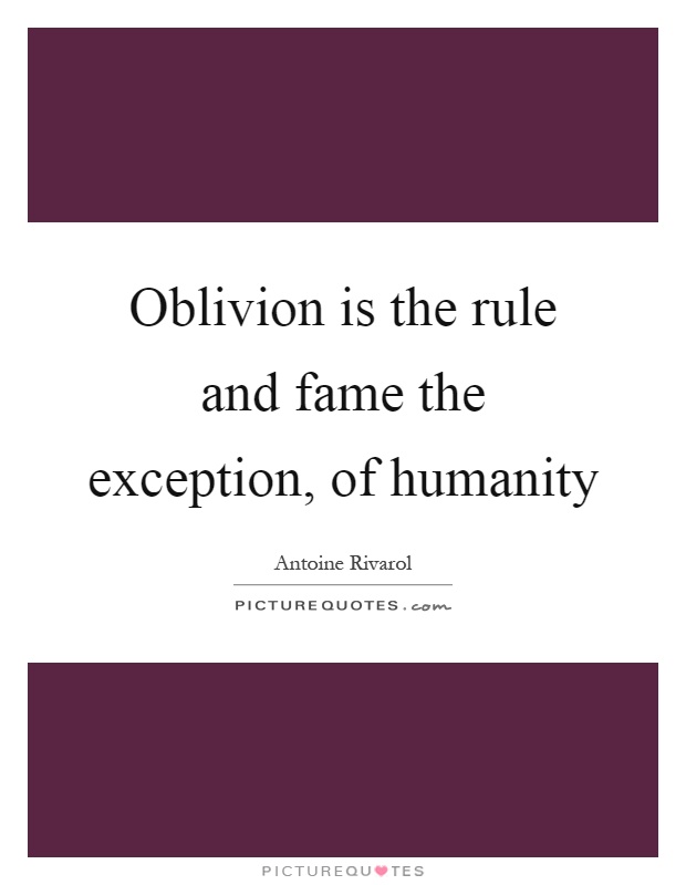Oblivion is the rule and fame the exception, of humanity Picture Quote #1