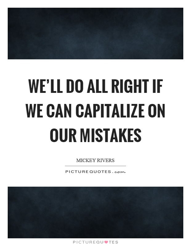 We'll do all right if we can capitalize on our mistakes Picture Quote #1