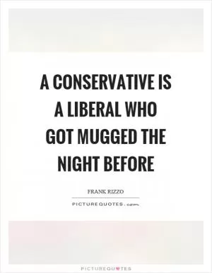 A conservative is a liberal who got mugged the night before Picture Quote #1
