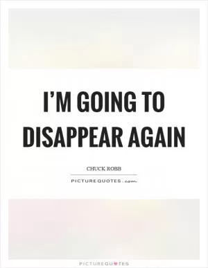 I’m going to disappear again Picture Quote #1