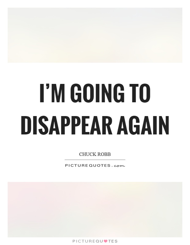 I'm going to disappear again Picture Quote #1