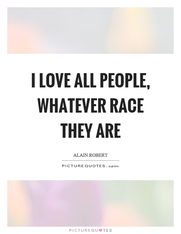 I love all people, whatever race they are Picture Quote #1