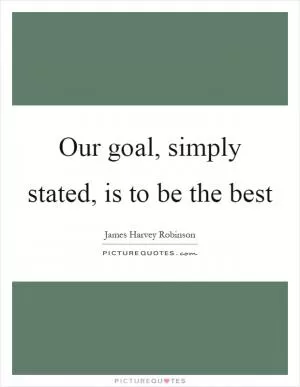 Our goal, simply stated, is to be the best Picture Quote #1