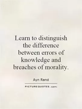 Learn to distinguish the difference between errors of knowledge and breaches of morality Picture Quote #1