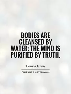 Bodies are cleansed by water; the mind is purified by truth Picture Quote #1