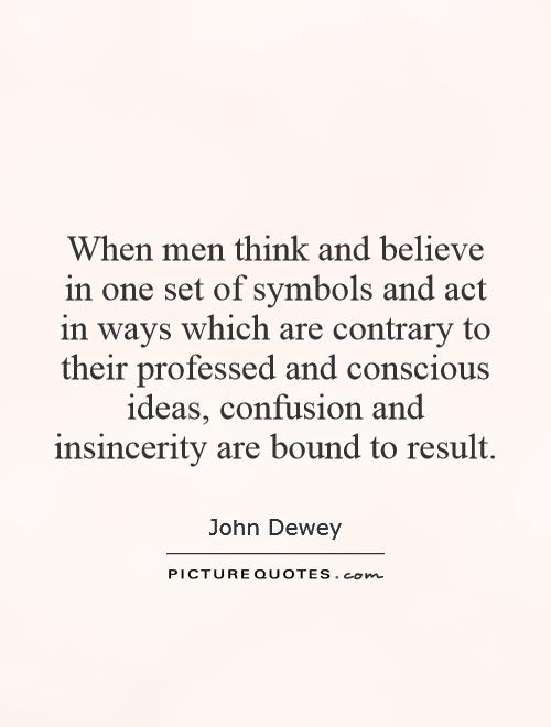 When men think and believe in one set of symbols and act in ways which are contrary to their professed and conscious ideas, confusion and insincerity are bound to result Picture Quote #1