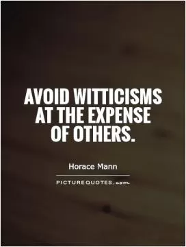 Avoid witticisms at the expense  of others Picture Quote #1
