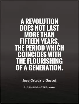 A revolution does not last more than fifteen years, the period which coincides with the flourishing of a generation Picture Quote #1