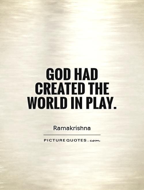 God had created the world in play Picture Quote #1