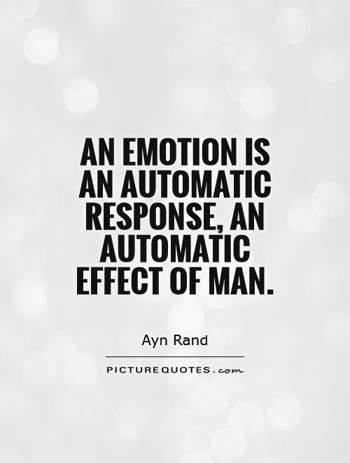 An emotion is an automatic response, an automatic effect of man Picture Quote #1