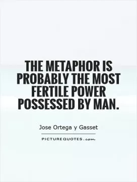 The metaphor is probably the most fertile power possessed by man Picture Quote #1