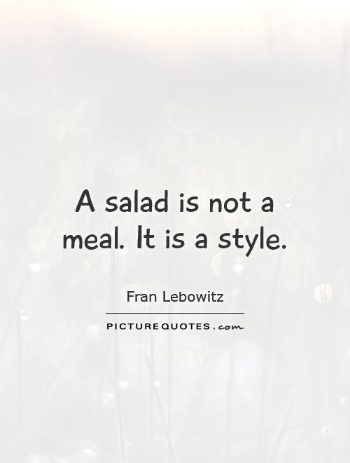 A salad is not a meal. It is a style Picture Quote #1