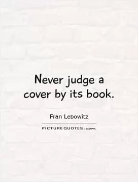Never judge a cover by its book Picture Quote #1