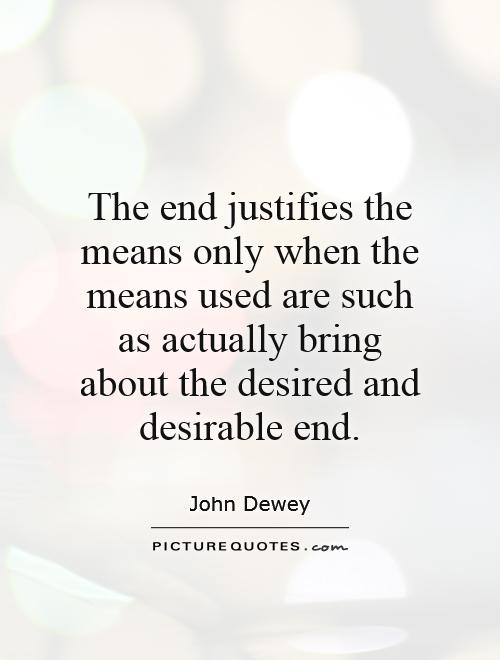 The end justifies the means only when the means used are such as actually bring about the desired and desirable end Picture Quote #1
