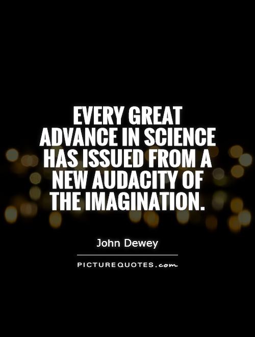 Every great advance in science has issued from a new audacity of the imagination Picture Quote #1