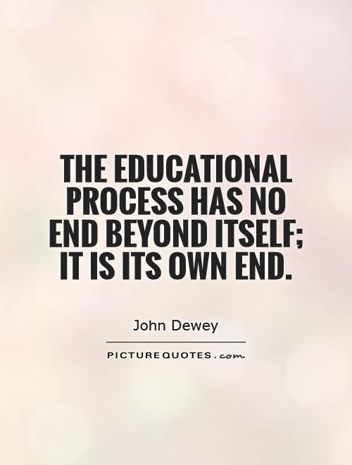 The educational process has no end beyond itself; it is its own end Picture Quote #1