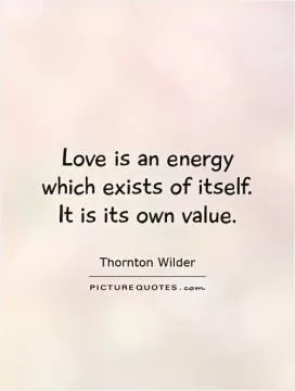 Love is an energy which exists of itself. It is its own value Picture Quote #1