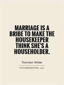 Marriage is a bribe to make the housekeeper think she's a householder Picture Quote #1