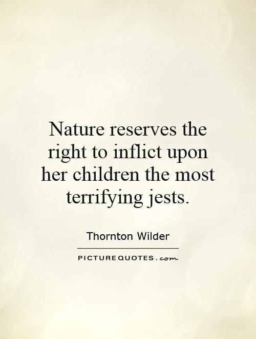 Nature reserves the right to inflict upon her children the most terrifying jests Picture Quote #1