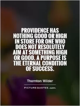 Providence has nothing good or high in store for one who does not resolutely aim at something high or good. A purpose is the eternal condition of success Picture Quote #1