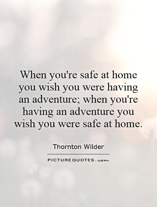 When you're safe at home you wish you were having an adventure; when you're having an adventure you wish you were safe at home Picture Quote #1