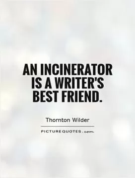 An incinerator is a writer's best friend Picture Quote #1