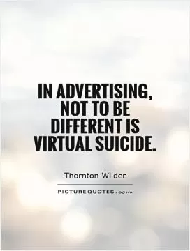 In advertising, not to be different is virtual suicide Picture Quote #1
