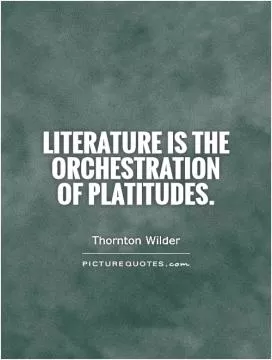 Literature is the orchestration of platitudes Picture Quote #1
