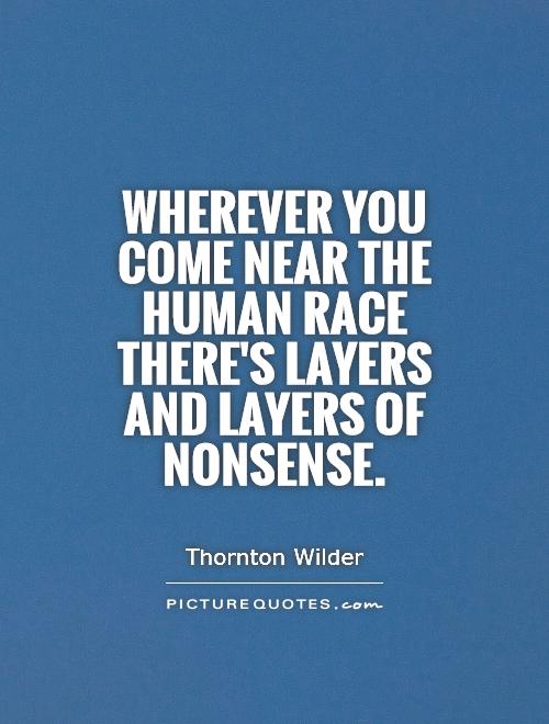 Wherever you come near the human race there's layers and layers of nonsense Picture Quote #1