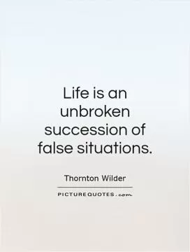 Life is an unbroken succession of false situations Picture Quote #1