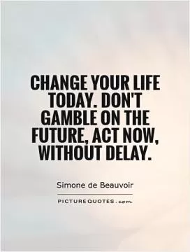 Change your life today. don't gamble on the future, act now, without delay Picture Quote #1