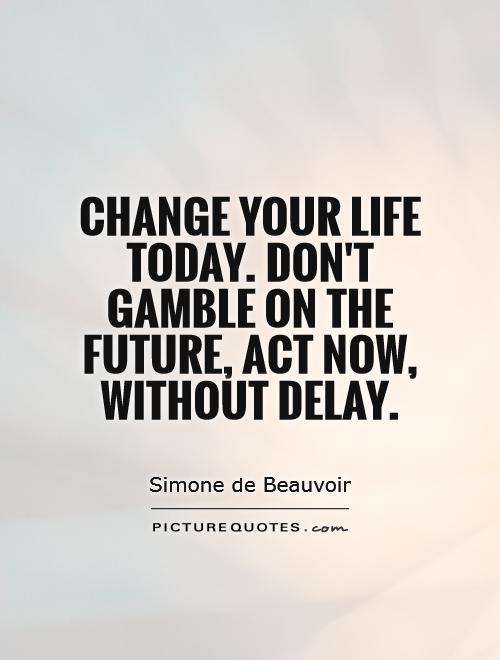 Change your life today. don't gamble on the future, act now, without delay Picture Quote #1