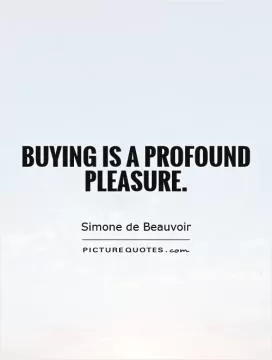 Buying is a profound pleasure Picture Quote #1