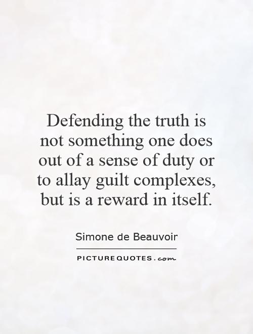 Defending the truth is not something one does out of a sense of duty or to allay guilt complexes, but is a reward in itself Picture Quote #1
