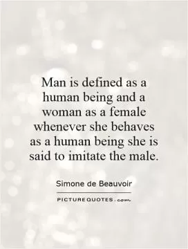 Man is defined as a human being and a woman as a female   whenever she behaves as a human being she is said to imitate the male Picture Quote #1