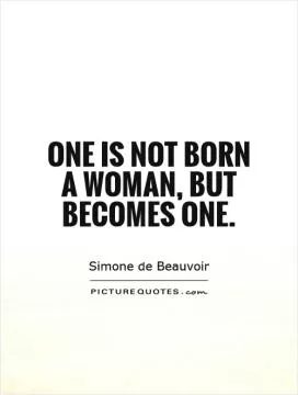 One is not born a woman, but becomes one Picture Quote #1